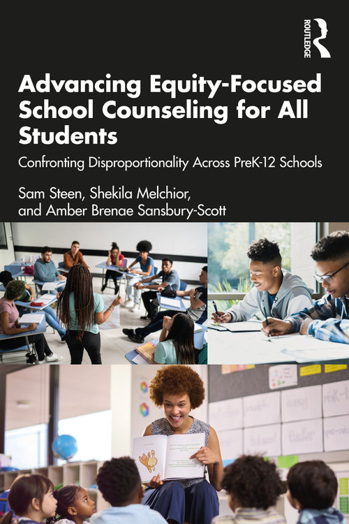 Advancing Equity-Focused School Counseling for All Students (Confronting Disproportionality Across PreK-12 Schools) by Sam Steen, Shekila Melchior, Amber Brenae Sansbury-Scott, 9781032127880