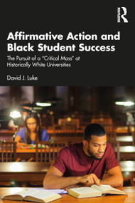 Affirmative Action and Black Student Success (The Pursuit of a "Critical Mass" at Historically White Universities) by David J. Luke, 9781032310527