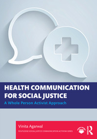 Health Communication for Social Justice (A Whole Person Activist Approach) by Vinita Agarwal, 9781032081038