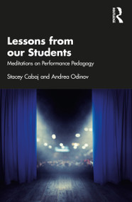Lessons from our Students (Meditations on Performance Pedagogy) - 9780367711559 by Stacey Cabaj, Andrea Odinov, 9780367711559