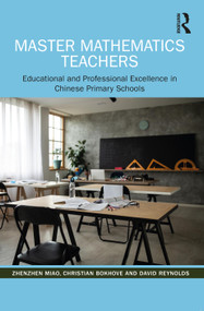 Master Mathematics Teachers (Educational and Professional Excellence in Chinese Primary Schools) by Zhenzhen Miao, Christian Bokhove, David Reynolds, 9780367651237