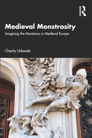 Medieval Monstrosity (Imagining the Monstrous in Medieval Europe) by Charity Urbanski, 9780367197421