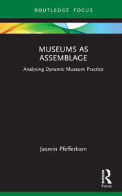 Museums as Assemblage (Analysing dynamic museum practice) by Jasmin Pfefferkorn, 9781032492049