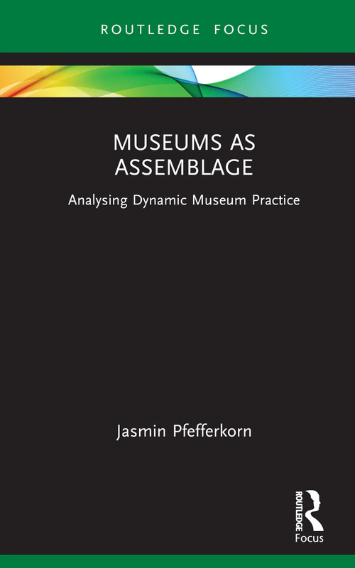 Museums as Assemblage (Analysing dynamic museum practice) by Jasmin Pfefferkorn, 9781032492049