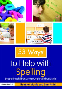 33 Ways to Help with Spelling (Supporting Children who Struggle with Basic Skills) - 9780415560801 by Heather Morris, Sue Smith, 9780415560801