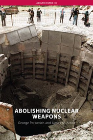 Abolishing Nuclear Weapons by George Perkovich, James Acton, 9780415465830
