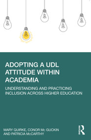 Adopting a UDL Attitude within Academia (Understanding and Practicing Inclusion Across Higher Education) by Mary Quirke, Conor Mc Guckin, Patricia McCarthy, 9780367684686