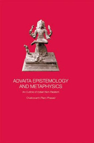 Advaita Epistemology and Metaphysics (An Outline of Indian Non-Realism) by Chakravarthi Ram-Prasad, 9781138878945