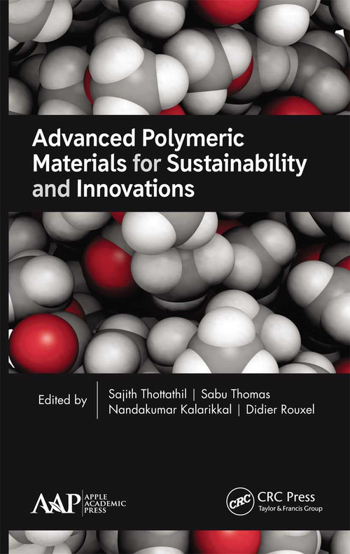 Advanced Polymeric Materials for Sustainability and Innovations - 9781774630747 by Sajith Thottathil, Sabu Thomas, Nandakumar Kalarikkal, Didier Rouxel, 9781774630747