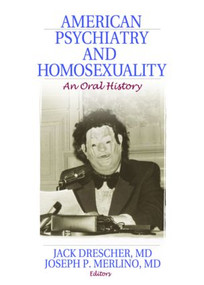 American Psychiatry and Homosexuality (An Oral History) - 9781560237396 by Jack Drescher, Joseph P. Merlino, 9781560237396