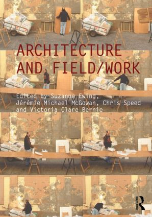 Architecture and Field/Work by Suzanne Ewing, Jeremie Michael McGowan, Chris Speed, Victoria Clare Bernie, 9780415595407