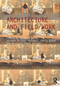 Architecture and Field/Work by Suzanne Ewing, Jeremie Michael McGowan, Chris Speed, Victoria Clare Bernie, 9780415595407