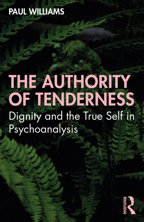 The Authority of Tenderness (Dignity and the True Self in Psychoanalysis) - 9781032009360 by Paul Williams, 9781032009360