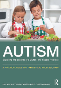 Autism: Exploring the Benefits of a Gluten- and Casein-Free Diet (A practical guide for families and professionals) - 9780415727631 by Paul Whiteley, Mark Earnden, Elouise Robinson, 9780415727631
