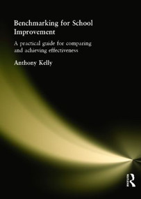 Benchmarking for School Improvement (A Practical Guide for Comparing and Achieving Effectiveness) - 9780415256667 by Anthony Kelly, 9780415256667