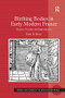 Birthing Bodies in Early Modern France (Stories of Gender and Reproduction) - 9781138262027 by Kirk D. Read, 9781138262027