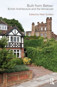 Built from Below: British Architecture and the Vernacular by Peter Guillery, 9780415565332