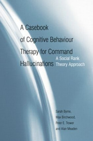 A Casebook of Cognitive Behaviour Therapy for Command Hallucinations (A Social Rank Theory Approach) - 9781138871885 by Sarah Byrne, Max Birchwood, 9781138871885
