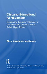 Chicano Educational Achievement (Comparing Escuela Tlatelolco, A Chicanocentric School, and a Public High School) by Elena Aragon de McKissack, 9781138991170