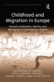 Childhood and Migration in Europe (Portraits of Mobility, Identity and Belonging in Contemporary Ireland) - 9781138254442 by Caitríona Ní Laoire, Fina Carpena-Méndez, Naomi Tyrrell, Allen White, 9781138254442