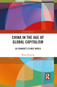 China in the Age of Global Capitalism (Jia Zhangke's Filmic World) - 9781032087016 by Xiaoping Wang, 9781032087016