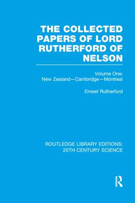 The Collected Papers of Lord Rutherford of Nelson (Volume 1) by Ernest Rutherford, 9781138997745