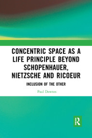 Concentric Space as a Life Principle Beyond Schopenhauer, Nietzsche and Ricoeur (Inclusion of the Other) - 9781032088372 by Paul Downes, 9781032088372