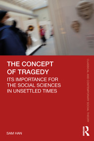 The Concept of Tragedy (Its Importance for the Social Sciences in Unsettled Times) by Sam Han, 9780367620332