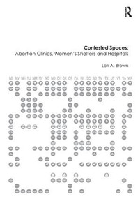 Contested Spaces: Abortion Clinics, Women's Shelters and Hospitals (Politicizing the Female Body) - 9781138271623 by Lori A. Brown, 9781138271623
