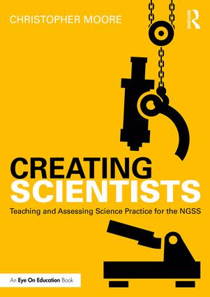 Creating Scientists (Teaching and Assessing Science Practice for the NGSS) - 9781138237988 by Christopher Moore, 9781138237988