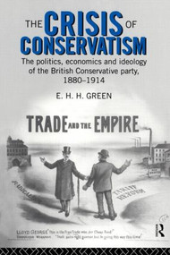 The Crisis of Conservatism (The Politics, Economics and Ideology of the Conservative Party, 1880-1914) - 9780415143394 by E.H.H. Green, 9780415143394