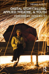 Digital Storytelling, Applied Theatre, & Youth (Performing Possibility) - 9780415832199 by Megan Alrutz, 9780415832199