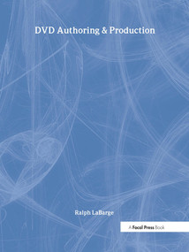 DVD Authoring and Production (An Authoritative Guide to DVD-Video, DVD-ROM, & WebDVD) by Ralph LaBarge, 9781578200825