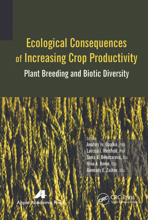 Ecological Consequences of Increasing Crop Productivity (Plant Breeding and Biotic Diversity) - 9781774633335 by Anatoly I. Opalko, Larissa I. Weisfeld, Sarra A. Bekuzarova, Nina A. Bome, Gennady E. Zaikov, 9781774633335