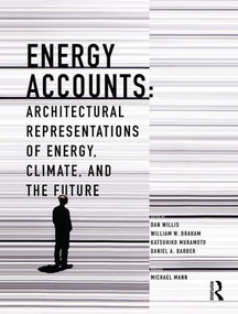 Energy Accounts (Architectural Representations of Energy, Climate, and the Future) by Dan Willis, William Braham, Katsuhiko Muramoto, Daniel Barber, 9781138914117