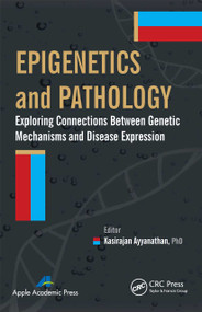 Epigenetics and Pathology (Exploring Connections Between Genetic Mechanisms and Disease Expression) - 9781774633052 by Kasirajan Ayyanathan, 9781774633052