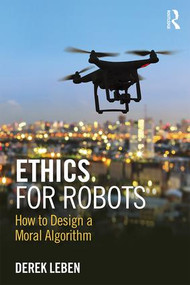 Ethics for Robots (How to Design a Moral Algorithm) - 9781138716179 by Derek Leben, 9781138716179