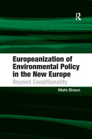 Europeanization of Environmental Policy in the New Europe (Beyond Conditionality) - 9781138273887 by Mats Braun, 9781138273887