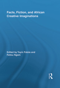 Facts, Fiction, and African Creative Imaginations - 9780415647731 by Toyin Falola, Fallou Ngom, 9780415647731