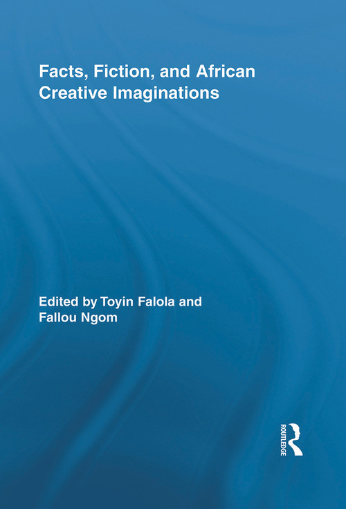 Facts, Fiction, and African Creative Imaginations - 9780415647731 by Toyin Falola, Fallou Ngom, 9780415647731