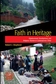 Faith in Heritage (Displacement, Development, and Religious Tourism in Contemporary China) - 9781611320749 by Robert J Shepherd, 9781611320749