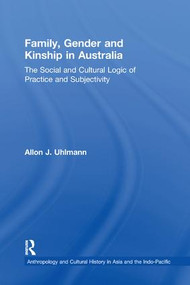 Family, Gender and Kinship in Australia (The Social and Cultural Logic of Practice and Subjectivity) - 9781138264397 by Allon J. Uhlmann, 9781138264397