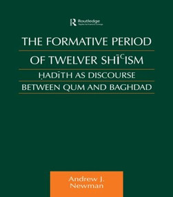 The Formative Period of Twelver Shi'ism (Hadith as Discourse Between Qum and Baghdad) by Andrew J Newman, 9780415616362