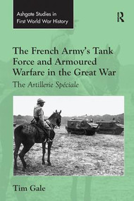 The French Army's Tank Force and Armoured Warfare in the Great War (The Artillerie Spéciale) - 9781138247208 by Tim Gale, 9781138247208