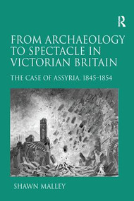 From Archaeology to Spectacle in Victorian Britain (The Case of Assyria, 1845-1854) - 9781138254541 by Shawn Malley, 9781138254541