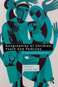 Geographies of Children, Youth and Families (An International Perspective) - 9780415563840 by Louise Holt, 9780415563840