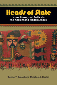Heads of State (Icons, Power, and Politics in the Ancient and Modern Andes) - 9781598741711 by Denise Y Arnold, Christine A Hastorf, 9781598741711