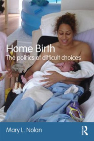 Home Birth (The Politics of Difficult Choices) - 9780415557559 by Mary L. Nolan, 9780415557559