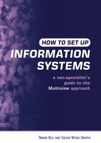 How to Set Up Information Systems (A Non-specialist's Guide to the Multiview Approach) by Simon Bell, Trevor Wood-Harper, 9781853839580