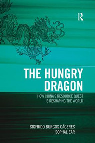 The Hungry Dragon (How China's Resource Quest is Reshaping the World) by Sigfrido Burgos Cáceres, Sophal Ear, 9781857438246
